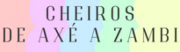 Logo CHEIROS DE AXÉ A ZAMBI